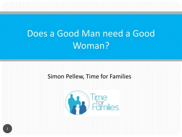 Does a Good Man need a Good Woman?