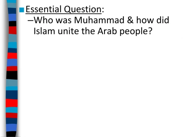 Essential Question : Who was Muhammad &amp; how did Islam unite the Arab people?