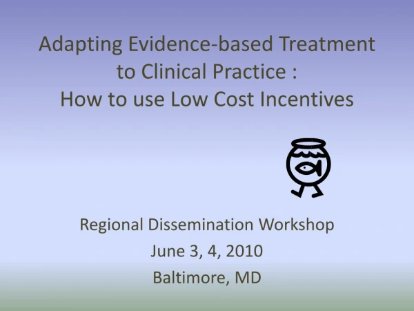 Adapting Evidence-based Treatment to Clinical Practice :  How to use Low Cost Incentives