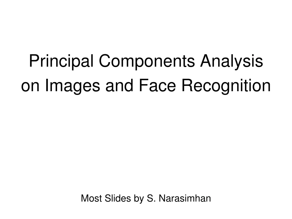 principal components analysis on images and face recognition most slides by s narasimhan