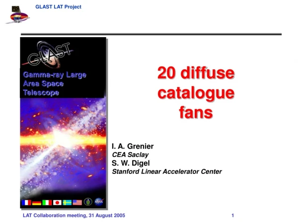 20 diffuse catalogue fans I. A. Grenier CEA Saclay S. W. Digel Stanford Linear Accelerator Center