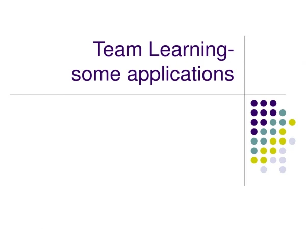 Team Learning-  some applications