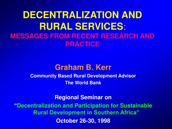 DECENTRALIZATION AND RURAL SERVICES : MESSAGES FROM RECENT RESEARCH AND PRACTICE