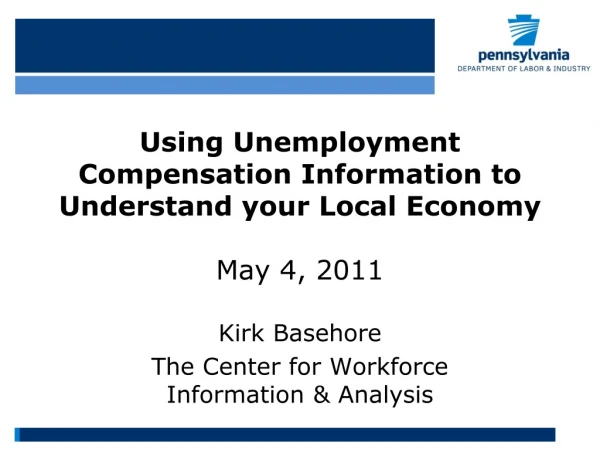 Using Unemployment Compensation Information to Understand your Local Economy May 4, 2011