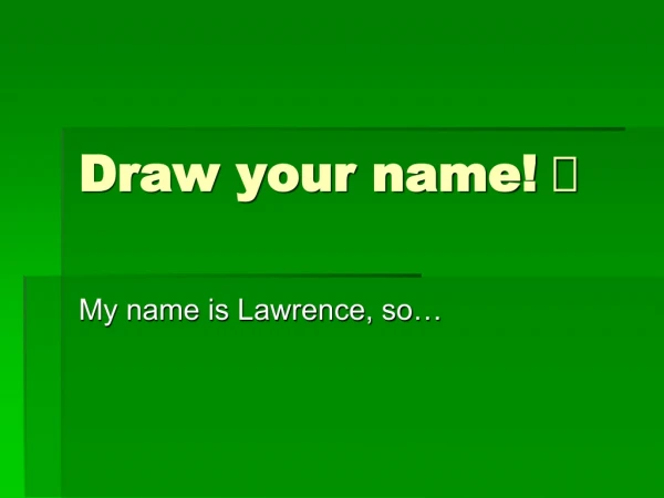 Draw your name!  