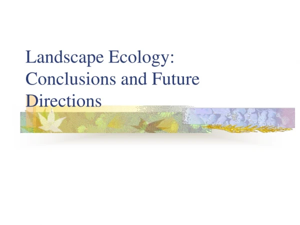 Landscape Ecology:  Conclusions and Future Directions