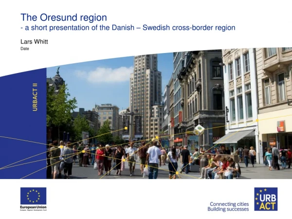 The Oresund region - a short presentation of the Danish – Swedish cross-border region