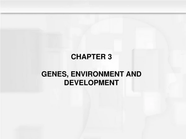 CHAPTER 3 GENES, ENVIRONMENT AND DEVELOPMENT