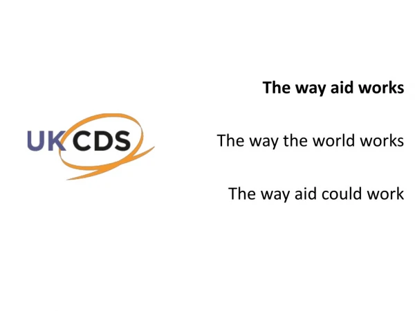 The way aid works The way the world works  The way aid could work