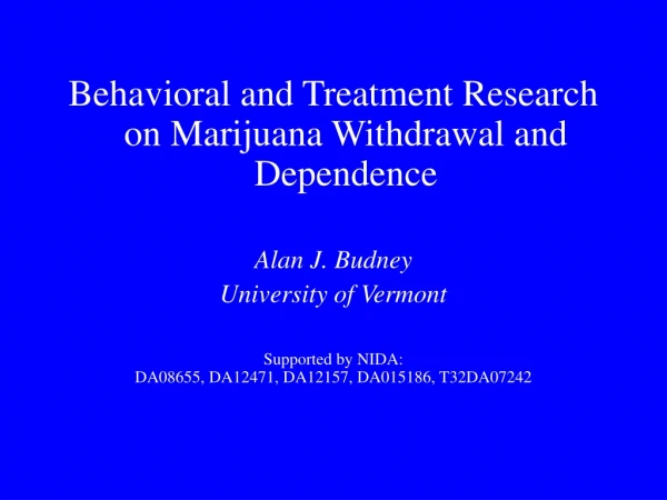 Behavioral and Treatment Research on Marijuana Withdrawal and Dependence Alan J. Budney