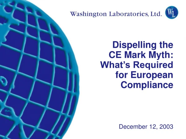 Dispelling the  CE Mark Myth: What’s Required  for European Compliance December 12, 2003