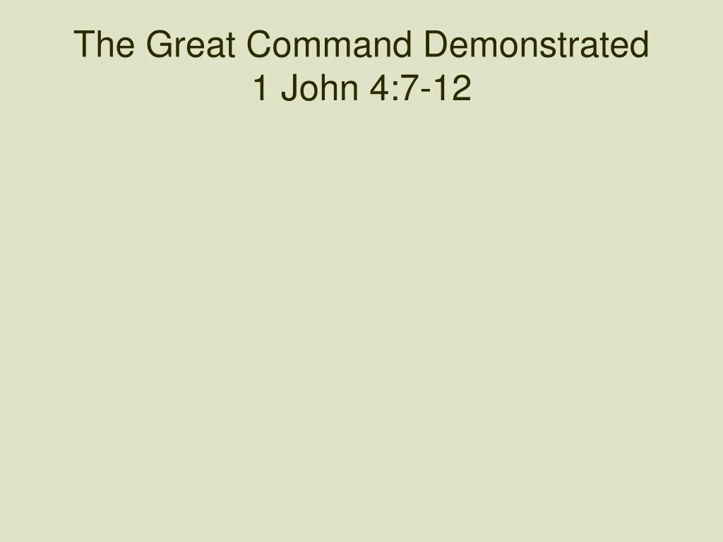 the great command demonstrated 1 john 4 7 12