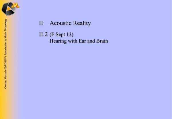 II	Acoustic Reality II.2 	 (F Sept 13) 	 Hearing with Ear and Brain
