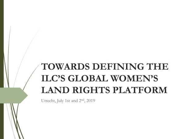 TOWARDS DEFINING THE ILC’S GLOBAL WOMEN’S LAND RIGHTS PLATFORM