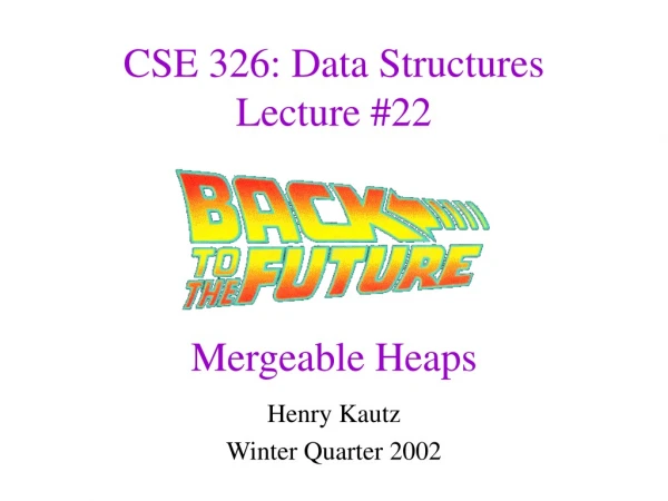 CSE 326: Data Structures Lecture #22 Mergeable Heaps