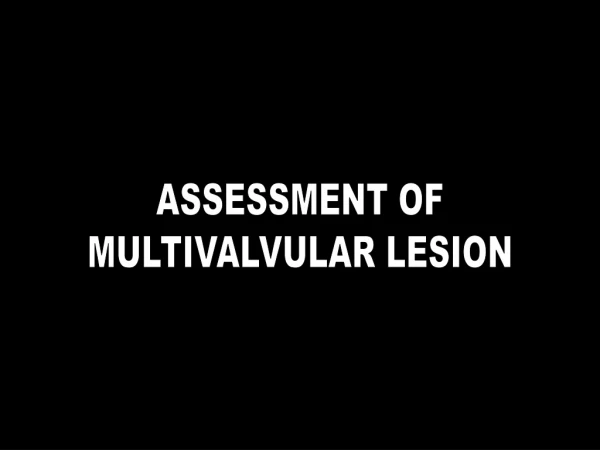 ASSESSMENT OF MULTIVALVULAR LESION