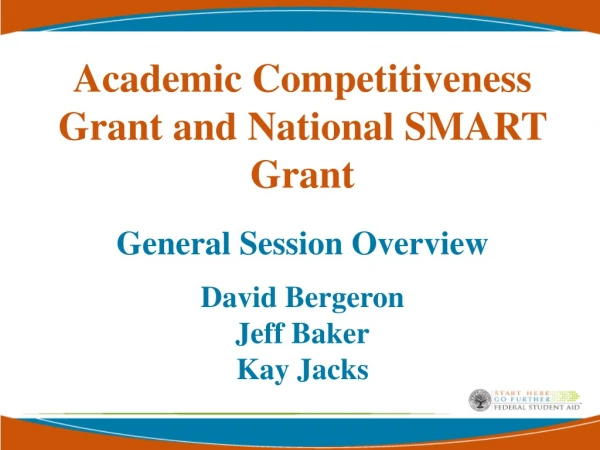 Academic Competitiveness Grant and National SMART Grant General Session Overview David Bergeron