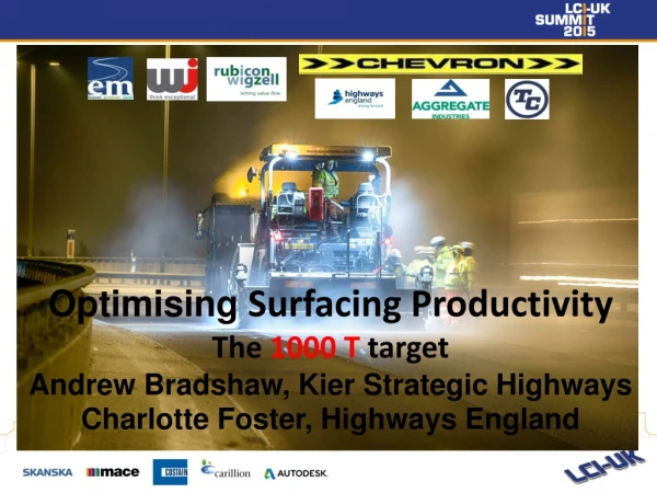 Optimising  Surfacing Productivity The  1000 T  target Andrew Bradshaw, Kier Strategic Highways