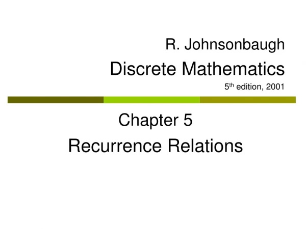 R. Johnsonbaugh Discrete Mathematics 5 th  edition, 2001 Chapter 5 Recurrence Relations