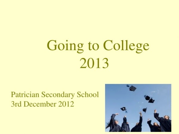 Going to College 			    2013 Patrician Secondary School 3rd December 2012