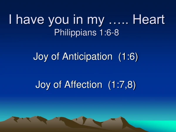 I have you in my ….. Heart Philippians 1:6-8