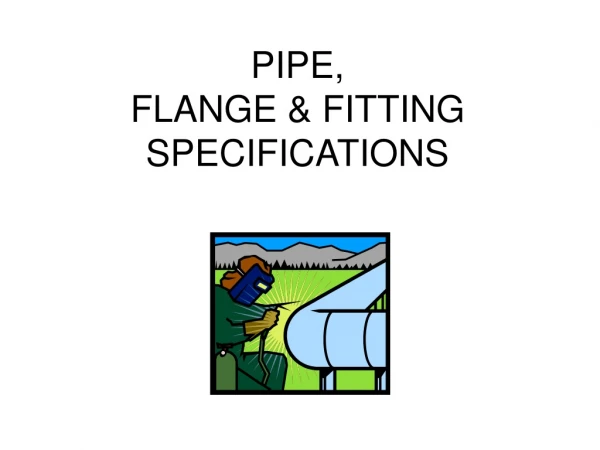 PIPE,  FLANGE &amp; FITTING SPECIFICATIONS