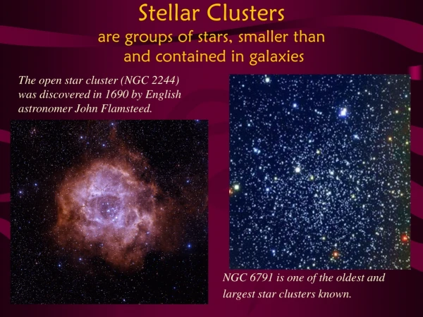 Stellar Clusters are groups of stars, smaller than  and contained in galaxies