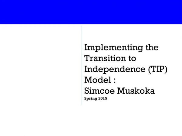 Implementing the Transition to Independence (TIP) Model : Simcoe Muskoka  Spring 2015