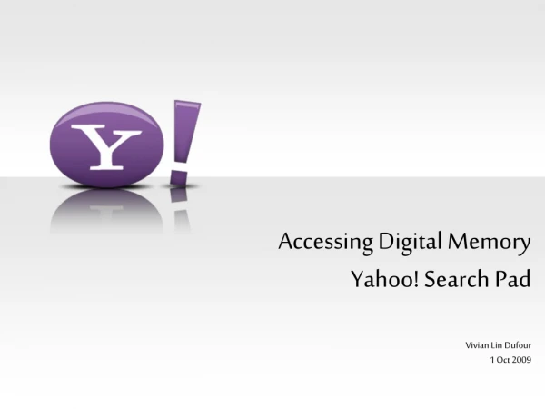 Accessing Digital Memory Yahoo! Search Pad Vivian Lin Dufour 1 Oct 2009