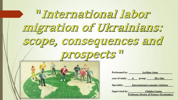 &quot; International labor migration of Ukrainians :  scope ,  consequences and prospects &quot;