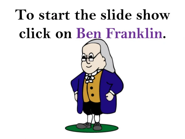 To start the slide show click on  Ben Franklin .