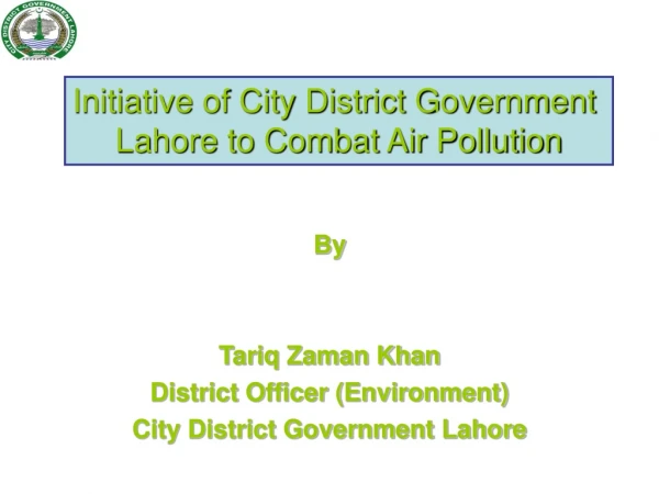 By Tariq Zaman Khan District Officer (Environment) City District Government Lahore