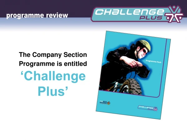 The Company Section  Programme is entitled ‘Challenge Plus’