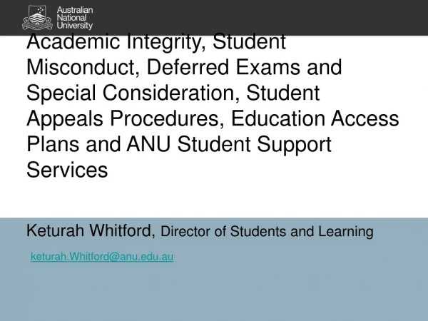 Keturah Whitford,  Director of Students and Learning keturah.Whitford@anu.au