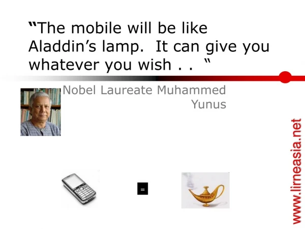 “ The mobile will be like Aladdin’s lamp.  It can give you whatever you wish . .  “