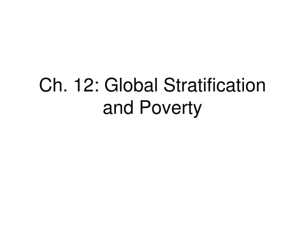 Ch. 12: Global Stratification and Poverty