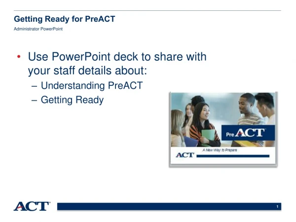 Use PowerPoint deck to share with your staff details about: Understanding PreACT Getting Ready