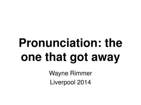 Pronunciation: the one that got away
