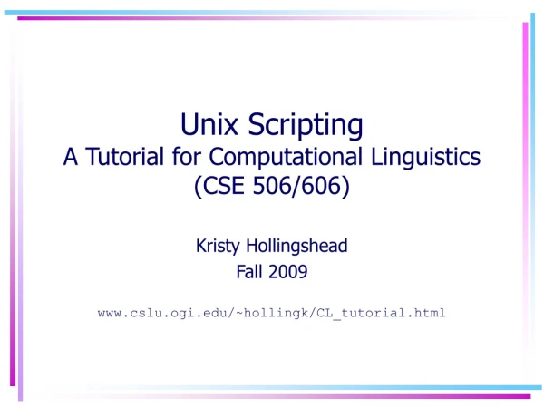 Unix Scripting A Tutorial for Computational Linguistics (CSE 506/606)