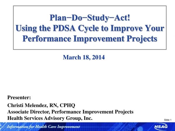 Plan−Do−Study−Act ! Using the PDSA Cycle to  Improve Your  Performance Improvement  Projects