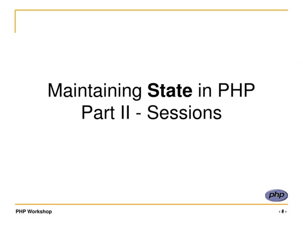 Maintaining  State  in PHP Part II - Sessions