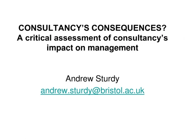CONSULTANCY’S CONSEQUENCES?  A critical assessment of consultancy’s impact on management
