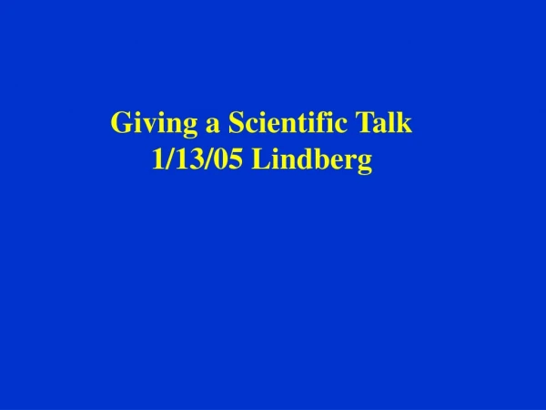 Giving a Scientific Talk 1/13/05 Lindberg