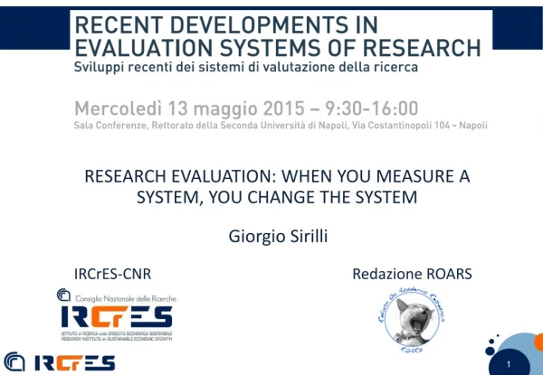 RESEARCH EVALUATION: WHEN YOU MEASURE A SYSTEM, YOU CHANGE THE SYSTEM       Giorgio  Sirilli