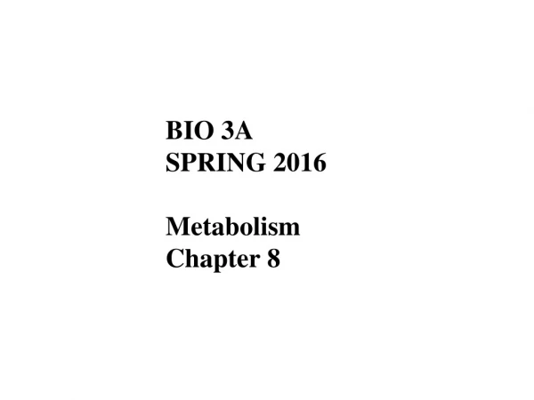 BIO 3A SPRING 2016 Metabolism Chapter 8