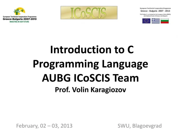 Introduction to C Programming Language AUBG ICoSCIS Team Prof. Volin Karagiozov