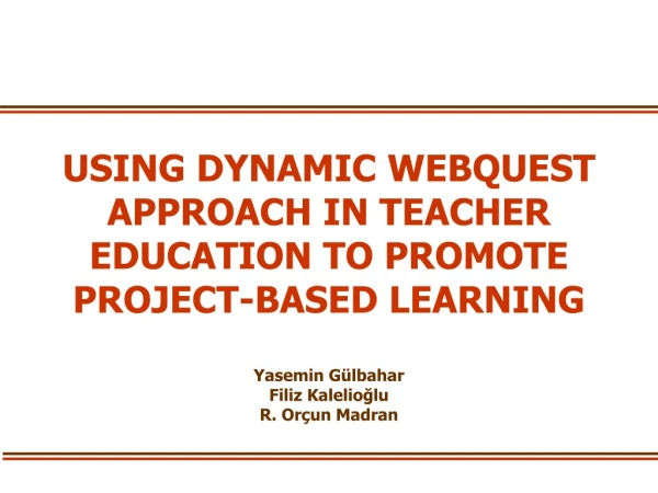 USING DYNAMIC WEBQUEST APPROACH IN TEACHER EDUCATION TO PROMOTE PROJECT-BASED LEARNING