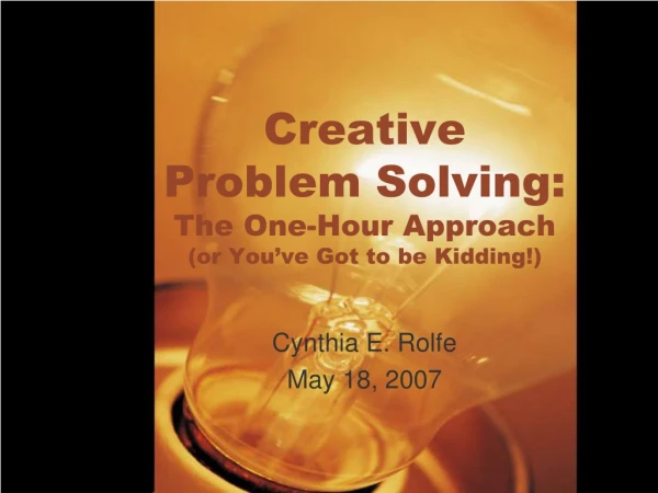 Creative Problem Solving: The One-Hour Approach (or You’ve Got to be Kidding!)