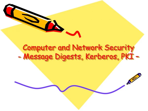 Computer and Network Security -  Message Digests , Kerberos, PKI –