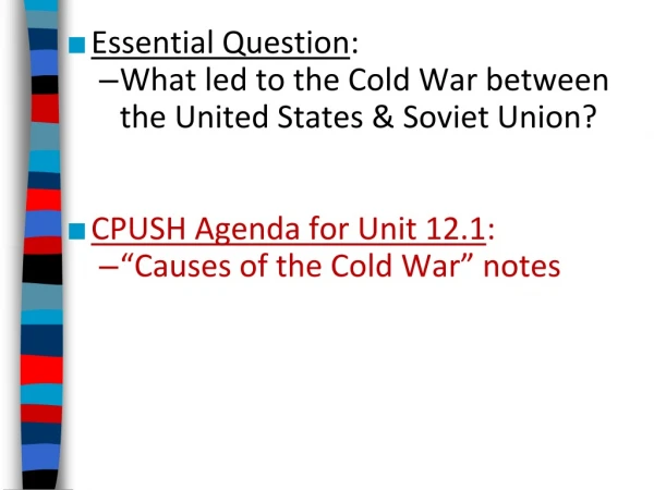 Essential Question : What led to the Cold War between the United States &amp; Soviet Union?